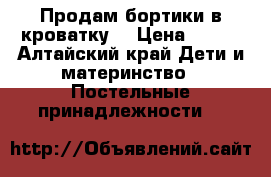Продам бортики в кроватку  › Цена ­ 800 - Алтайский край Дети и материнство » Постельные принадлежности   